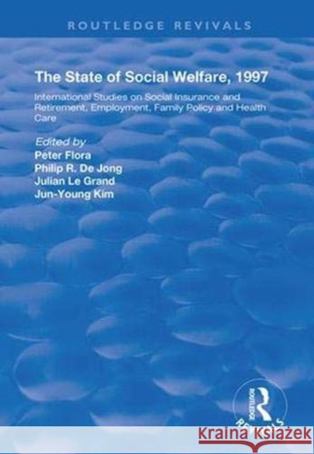 The State and Social Welfare, 1997: International Studies on Social Insurance and Retirement, Employment, Family Policy and Health Care Peter Flora Philip R. D Julian L 9781138363724