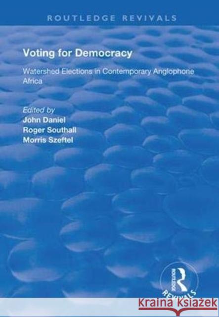 Voting for Democracy: Watershed Elections in Contemporary Anglophone Africa John Daniel Roger Southall 9781138370371