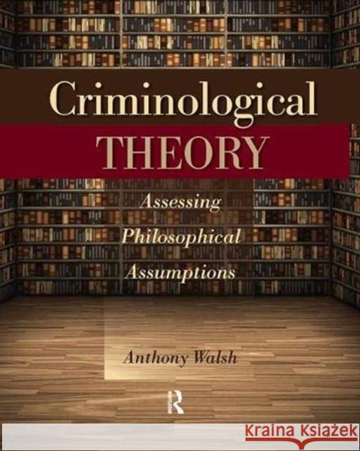 Criminological Theory: Assessing Philosophical Assumptions Anthony Walsh 9781138371941 Routledge