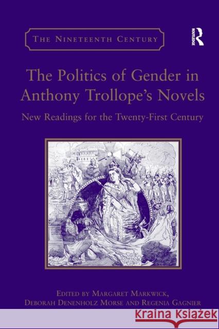 The Politics of Gender in Anthony Trollope's Novels: New Readings for the Twenty-First Century Morse, Deborah Denenholz 9781138376243