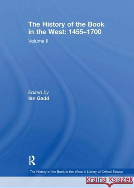 The History of the Book in the West: 1455-1700: Volume II Ian Gadd   9781138378490 Routledge