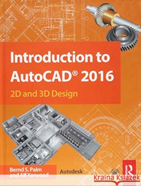 Introduction to AutoCAD 2016: 2D and 3D Design Palm, Bernd S. 9781138380714