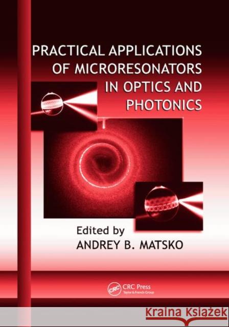 Practical Applications of Microresonators in Optics and Photonics Andrey B. Matsko (Independent Contractor   9781138381391