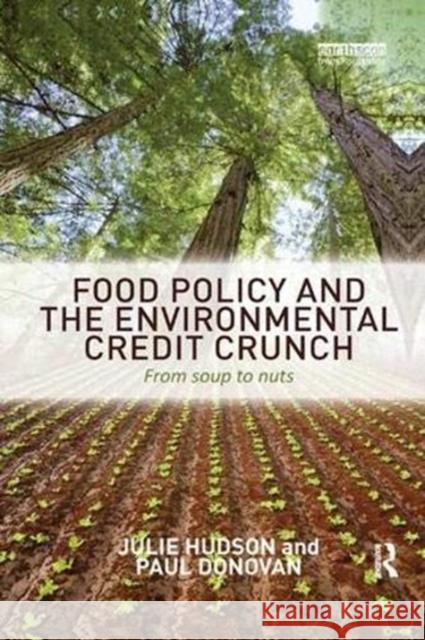 Food Policy and the Environmental Credit Crunch: From Soup to Nuts Hudson, Julie 9781138383067