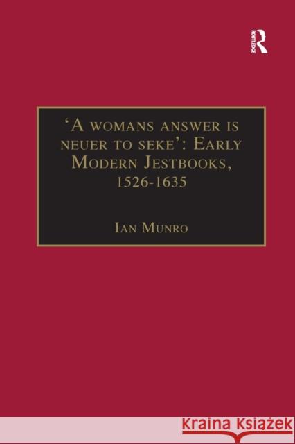 'A Womans Answer Is Neuer to Seke': Early Modern Jestbooks, 1526-1635: Essential Works for the Study of Early Modern Women: Series III, Part Two, Volu Munro, Ian 9781138383746 Routledge