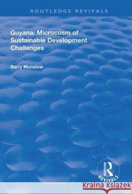 Guyana: Microcosm of Sustainable Development Challenges Barry Munslow 9781138385184