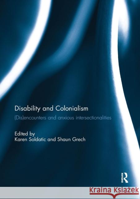 Disability and Colonialism: (Dis)Encounters and Anxious Intersectionalities Soldatic, Karen 9781138392359 Routledge