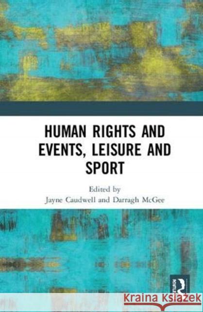 Human Rights and Events, Leisure and Sport Jayne Caudwell Darragh McGee 9781138392922