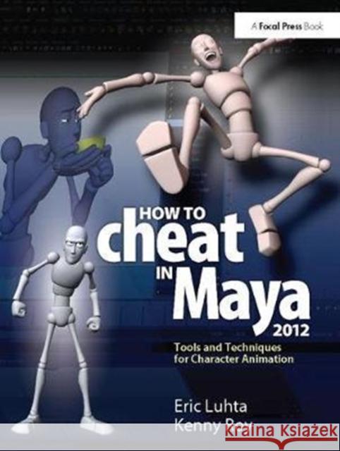 How to Cheat in Maya 2012: Tools and Techniques for Character Animation Eric Luhta 9781138400665
