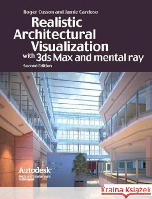 Realistic Architectural Visualization with 3ds Max and mental ray Roger Cusson, Jamie Cardoso 9781138400856