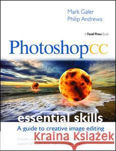 Photoshop CC: Essential Skills: A guide to creative image editing Mark Galer, Philip Andrews (professional photographer with over 25 years of experience; official Adobe Ambassador for Au 9781138400979