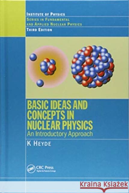 Basic Ideas and Concepts in Nuclear Physics: An Introductory Approach, Third Edition K. Heyde 9781138406384 Taylor and Francis