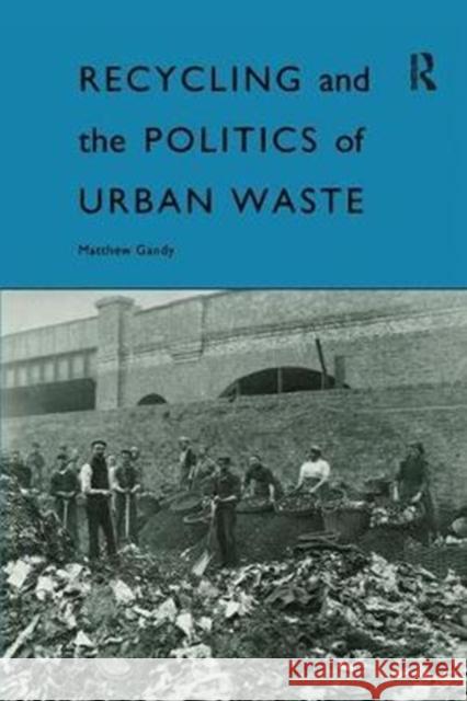 Recycling and the Politics of Urban Waste Matthew Gandy 9781138410824 Taylor & Francis Ltd