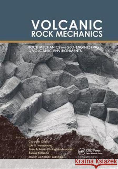 Volcanic Rock Mechanics: RockMechanics and Geo-engineering in Volcanic Environments Claudio Olalla, Luis E. Hernandez, Jose Antonio Rodriguez-Losada (University of La Laguna, Canary Islands, Spain), Áurea 9781138410923