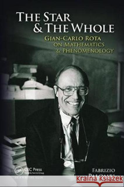 The Star and the Whole: Gian-Carlo Rota on Mathematics and Phenomenology Fabrizio Palombi 9781138411937 A K PETERS