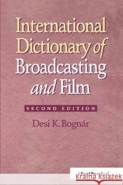 International Dictionary of Broadcasting and Film Desi Bognar 9781138412750 Focal Press