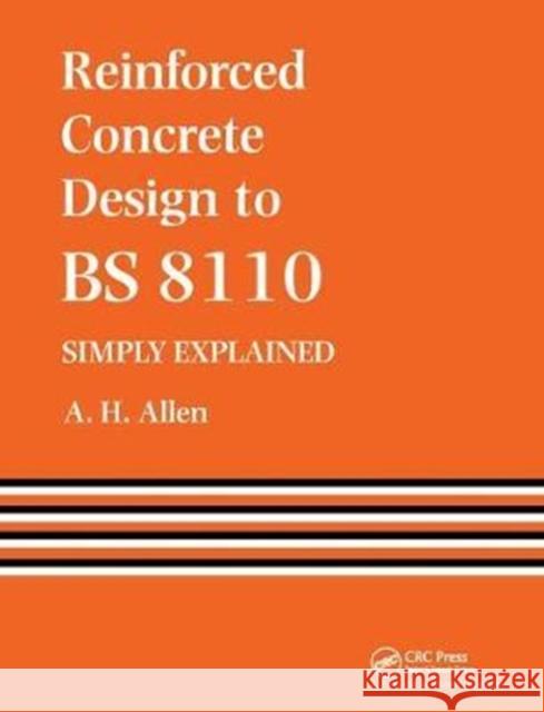 Reinforced Concrete Design to BS 8110   Simply Explained A. Allen 9781138414013 Taylor & Francis Ltd