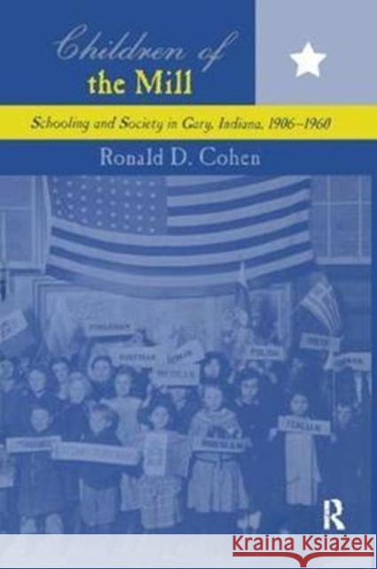 Children of the Mill: Schooling and Society in Gary, Indiana, 1906-1960 Ronald D. Cohen 9781138420731