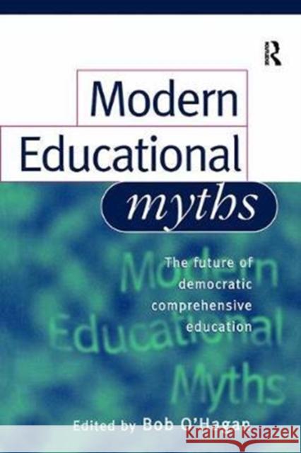 Modern Educational Myths: The Future of Democratic Comprehensive Education O'Hagan Bob 9781138421004 Routledge
