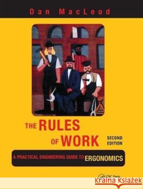 The Rules of Work: A Practical Engineering Guide to Ergonomics, Second Edition Dan MacLeod 9781138424647