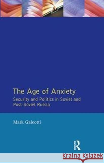The Age of Anxiety: Security and Politics in Soviet and Post-Soviet Russia Mark Galeotti 9781138425392 Routledge