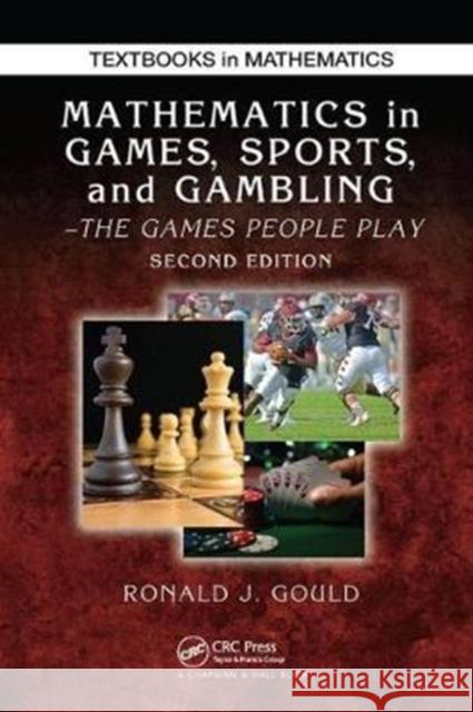 Mathematics in Games, Sports, and Gambling: The Games People Play, Second Edition Gould, Ronald J. 9781138427525 Taylor and Francis