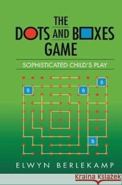 The Dots and Boxes Game: Sophisticated Child's Play Elwyn R. Berlekamp 9781138427594 A K PETERS