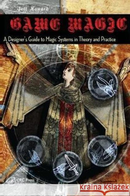 Game Magic: A Designer's Guide to Magic Systems in Theory and Practice Jeff Howard 9781138427754