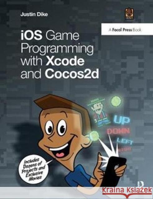 iOS Game Programming with Xcode and Cocos2d Justin Dike 9781138428317
