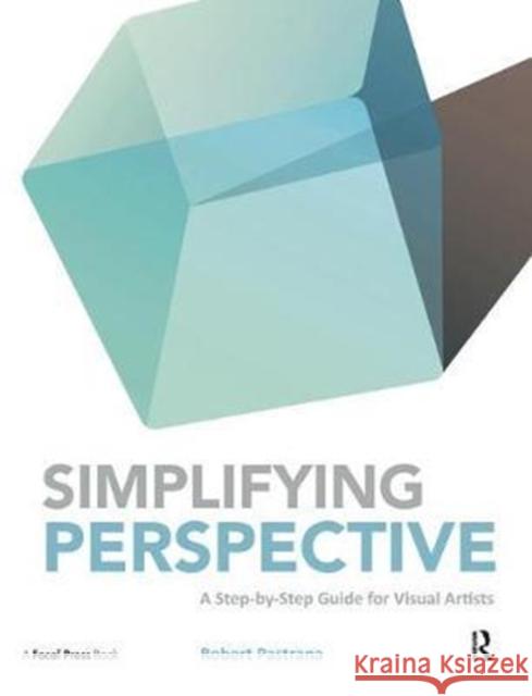 Simplifying Perspective: A Step-By-Step Guide for Visual Artists Pastrana, Robert 9781138428409
