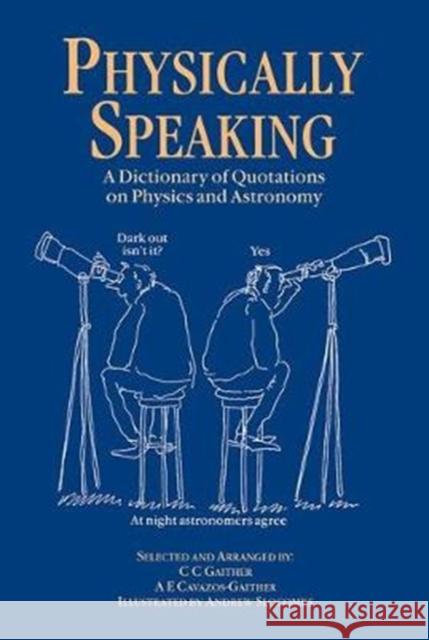 Physically Speaking: A Dictionary of Quotations on Physics and Astronomy C.C. Gaither 9781138429642 Taylor and Francis