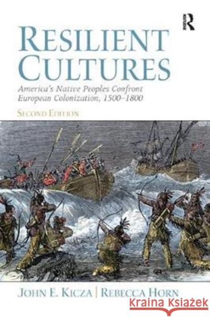Resilient Cultures: America's Native Peoples Confront European Colonialization 1500-1800 John Kicza 9781138434066 Routledge