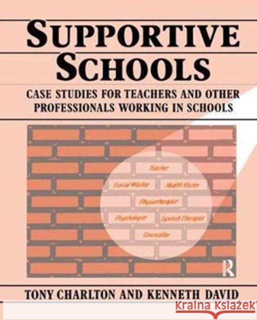 Supportive Schools: Case Studies for Teachers and Other Professionals Working in Schools Tony Charlton 9781138434363