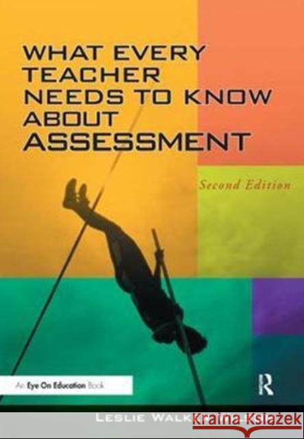 What Every Teacher Needs to Know about Assessment Leslie Walker Wilson 9781138435650