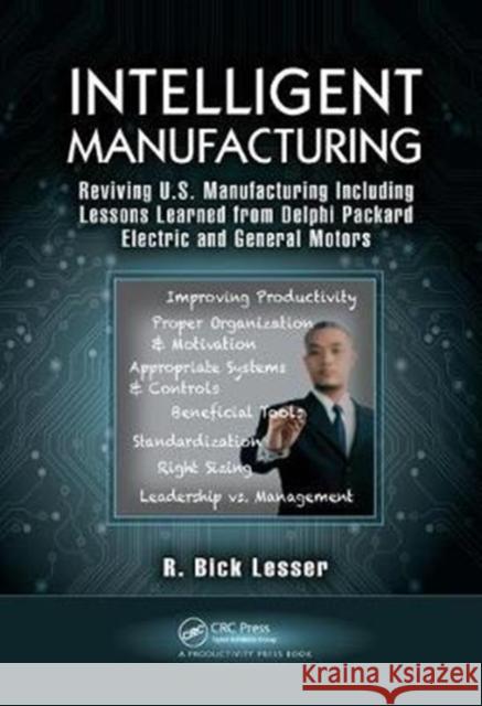 Intelligent Manufacturing: Reviving U.S. Manufacturing Including Lessons Learned from Delphi Packard Electric and General Motors R. Bick Lesser 9781138438309 Taylor & Francis Ltd