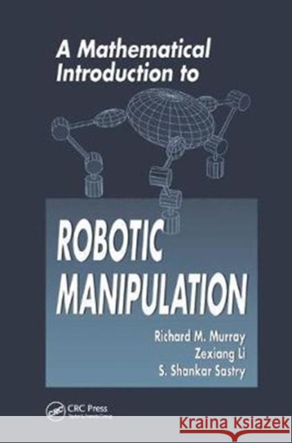 A Mathematical Introduction to Robotic Manipulation Murray, Richard M. 9781138440166