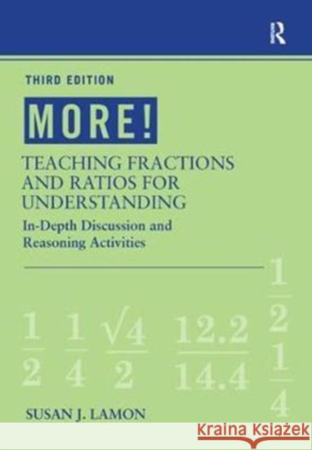 More! Teaching Fractions and Ratios for Understanding: In-Depth Discussion and Reasoning Activities Susan J. Lamon 9781138442214