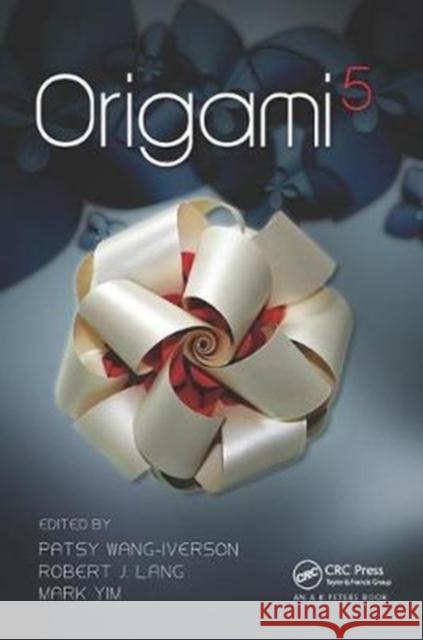 Origami 5: Fifth International Meeting of Origami Science, Mathematics, and Education Patsy Wang-Iverson 9781138442283 A K PETERS