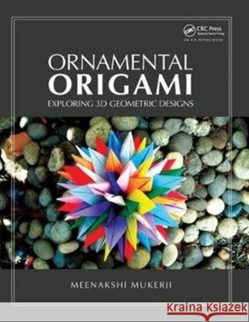 Ornamental Origami: Exploring 3D Geometric Designs Meenakshi Mukerji 9781138442313 Taylor and Francis