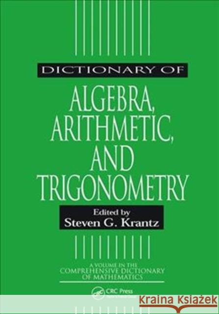 Dictionary of Algebra, Arithmetic, and Trigonometry Steven G. Krantz 9781138442412