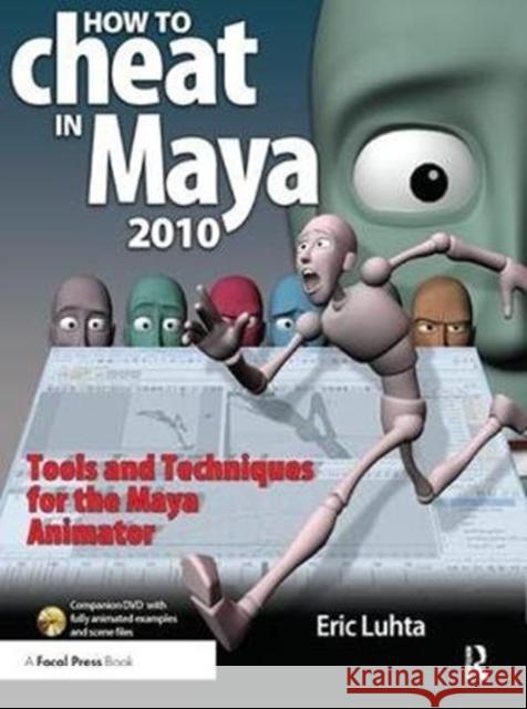 How to Cheat in Maya: Tools and Techniques for the Maya Animator Luhta, Eric 9781138442702