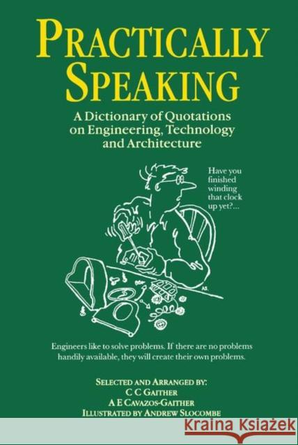 Practically Speaking: A Dictionary of Quotations on Engineering, Technology and Architecture Gaither, C. C. 9781138442849 Taylor and Francis