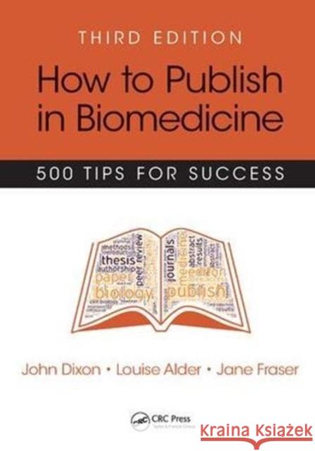 How to Publish in Biomedicine: 500 Tips for Success, Third Edition John Dixon 9781138443099