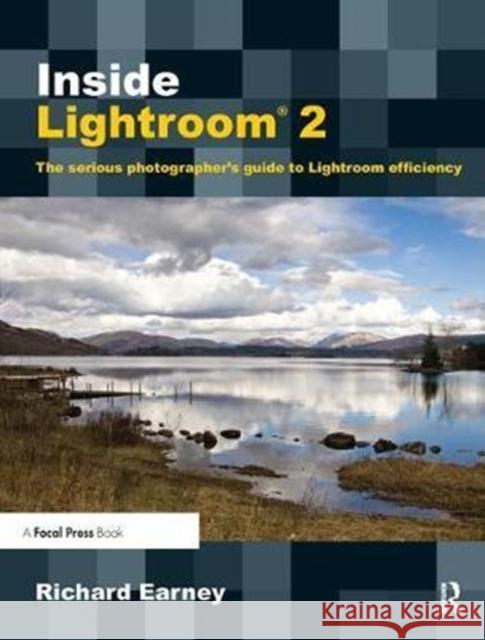 Inside Lightroom 2: The Serious Photographer's Guide to Lightroom Efficiency Richard Earney 9781138456303 Focal Press