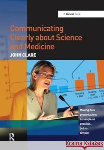Communicating Clearly about Science and Medicine: Making Data Presentations as Simple as Possible ... But No Simpler John Clare 9781138457034