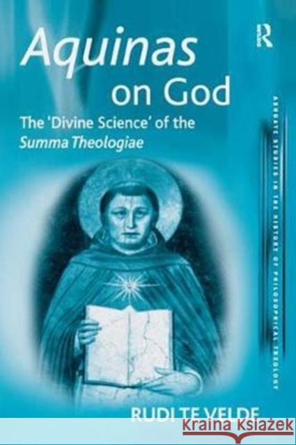 Aquinas on God: The 'Divine Science' of the Summa Theologiae Velde, Rudi Te 9781138457751