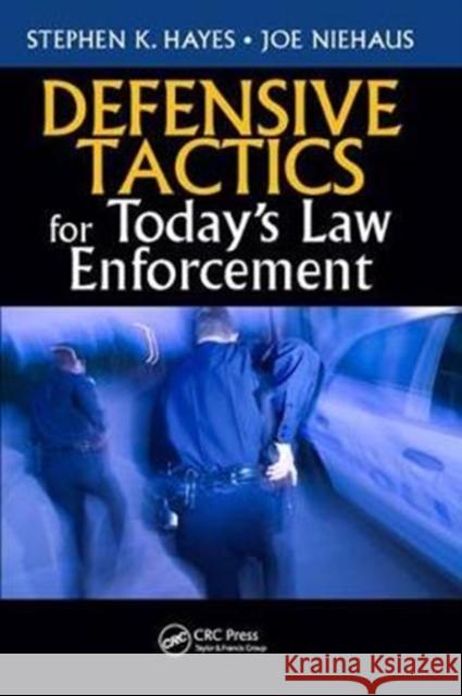 Defensive Tactics for Today's Law Enforcement Stephen K. Hayes 9781138458475