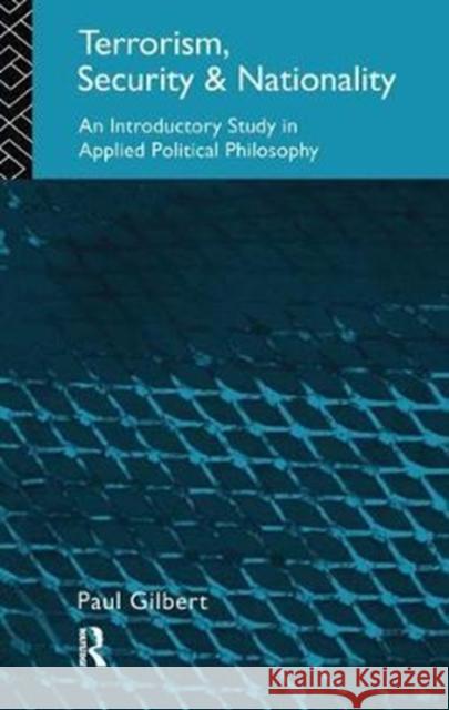 Terrorism, Security and Nationality: An Introductory Study in Applied Political Philosophy Paul Gilbert 9781138459137