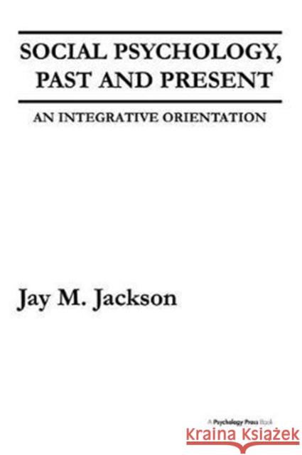 Social Psychology, Past and Present: An Integrative Orientation Jay M. Jackson 9781138467408 Psychology Press
