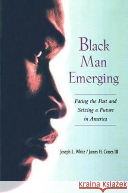 Black Man Emerging: Facing the Past and Seizing a Future in America Joseph L. White 9781138468047 Routledge